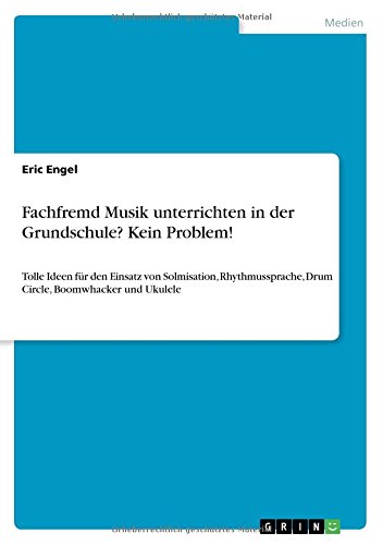 Fachfremd Musik unterrichten in der Grundschule? Kein Problem!: Tolle Ideen für den Einsatz von Solmisation, Rhythmussprache, Drum Circle, Boomwhacker und Ukulele