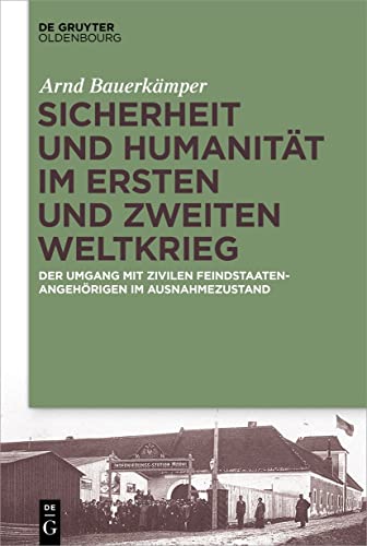 Sicherheit und Humanität im Ersten und Zweiten Weltkrieg: Der Umgang mit zivilen Feindstaatenangehörigen im Ausnahmezustand