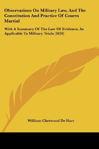 Observations On Military Law, And The Constitution And Practice Of Courts Martial: With A Summary Of The Law Of Evidence, As Applicable To Military Trials (1859)