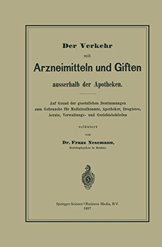Der Verkehr mit Arzneimitteln und Giften ausserhalb der Apotheken: Auf Grund der gesetzlichen Bestimmungen zum Gebrauche für Medizinalbeamte, ... Aerzte, Verwaltungs- und Gerichtsbehörden