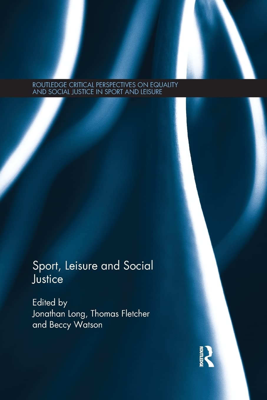 Sport, Leisure and Social Justice (Routledge Critical Perspectives on Equality and Social Justice in Sport and Leisure)