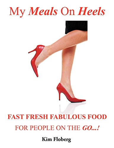 My Meals On Heels: Fast Fresh Fabulous Food For People On The Go