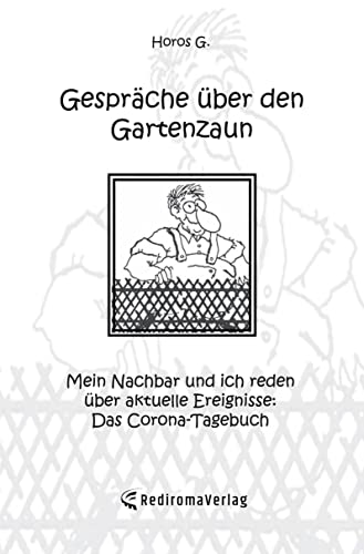 Gespräche über den Gartenzaun: Mein Nachbar und ich reden über aktuelle Ereignisse: Das Corona-Tagebuch