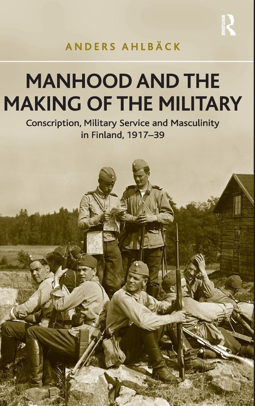 Manhood and the Making of the Military: Conscription, Military Service and Masculinity in Finland, 1917-39
