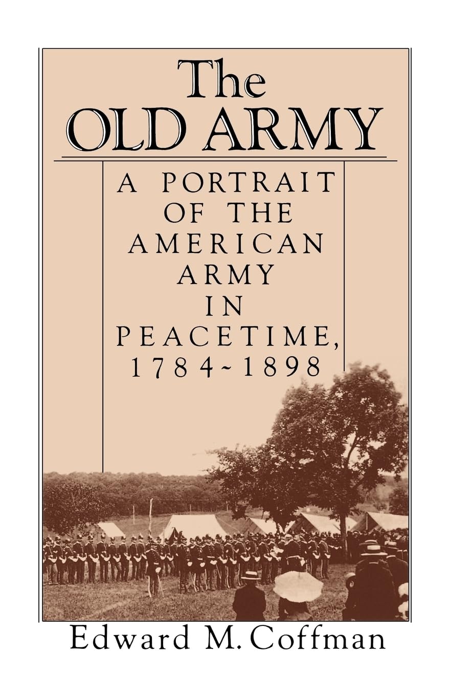 The Old Army: A Portrait of the American Army in Peacetime, 1784-1898