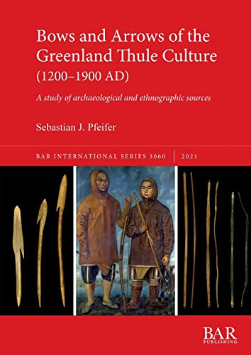 Bows and Arrows of the Greenland Thule Culture (1200-1900 AD): A study of archaeological and ethnographic sources (International)