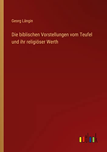 Die biblischen Vorstellungen vom Teufel und ihr religiöser Werth