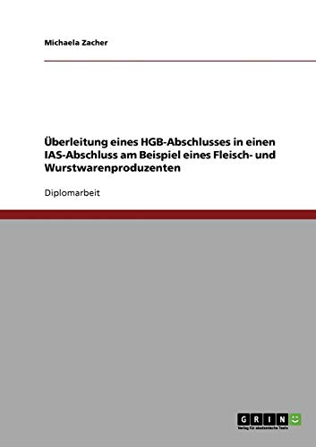 Überleitung eines HGB-Abschlusses in einen IAS-Abschluss am Beispiel eines Fleisch- und Wurstwarenproduzenten: Diplomarbeit