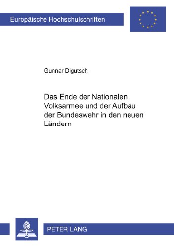 Das Ende der Nationalen Volksarmee und der Aufbau der Bundeswehr in den neuen Ländern (Europäische Hochschulschriften - Reihe XXXI)