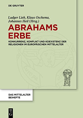 Abrahams Erbe: Konkurrenz, Konflikt und Koexistenz der Religionen im europäischen Mittelalter (Das Mittelalter. Perspektiven mediävistischer Forschung. Beihefte, Band 2)