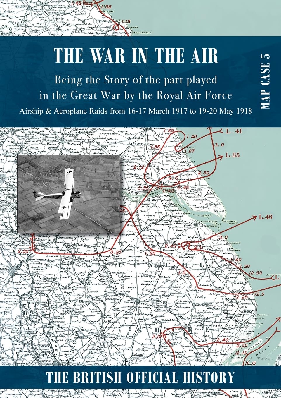 WAR IN THE AIR MAP CASE 5: Being the story of the part played in the Great War by the Royal Air Force. Airship & Aeroplane Raids from 16-17 March 1917 to 19-20 May 1918