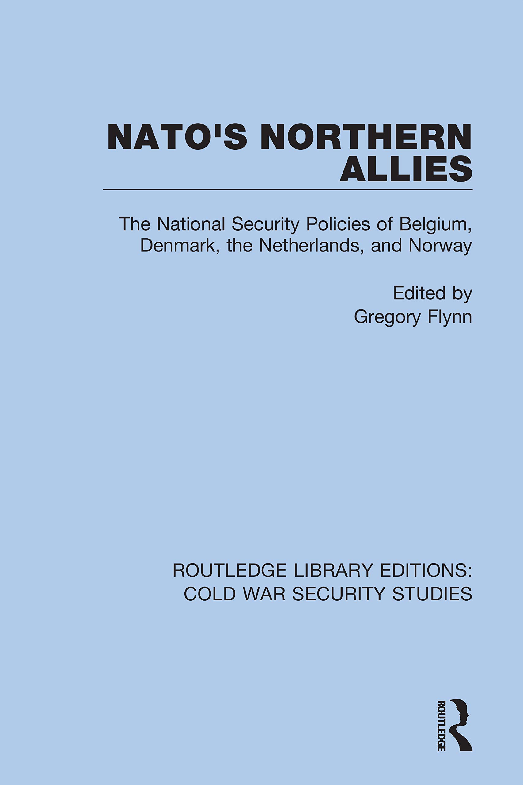 NATO's Northern Allies: The National Security Policies of Belgium, Denmark, the Netherlands, and Norway (Routledge Library Editions: Cold War Security Studies, Band 31)