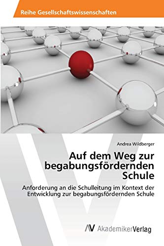 Auf dem Weg zur begabungsfördernden Schule: Anforderung an die Schulleitung im Kontext der Entwicklung zur begabungsfördernden Schule