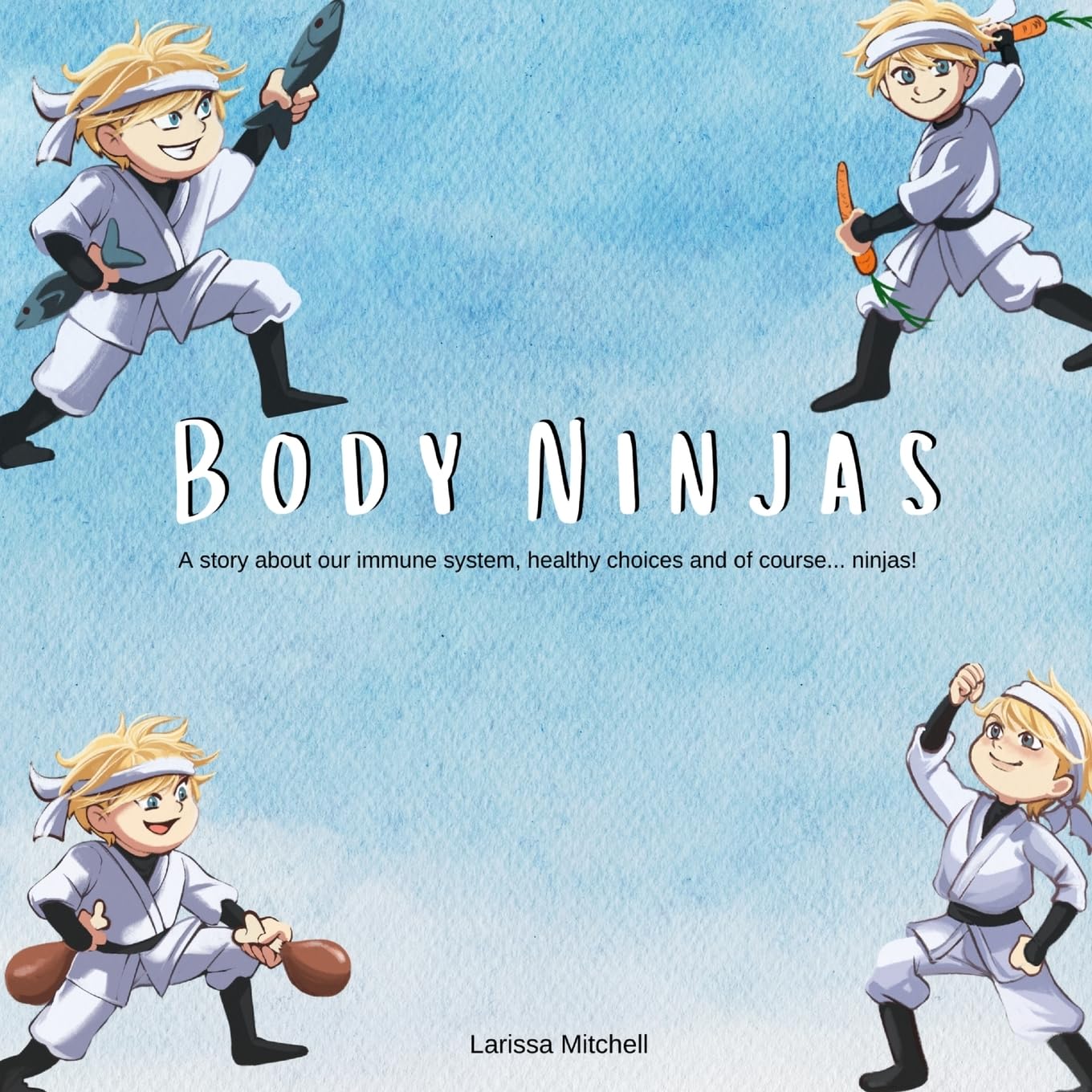 The Body Ninjas: A story about our immune system, healthy choices and of course... Ninjas! (Body Treats, Band 1)