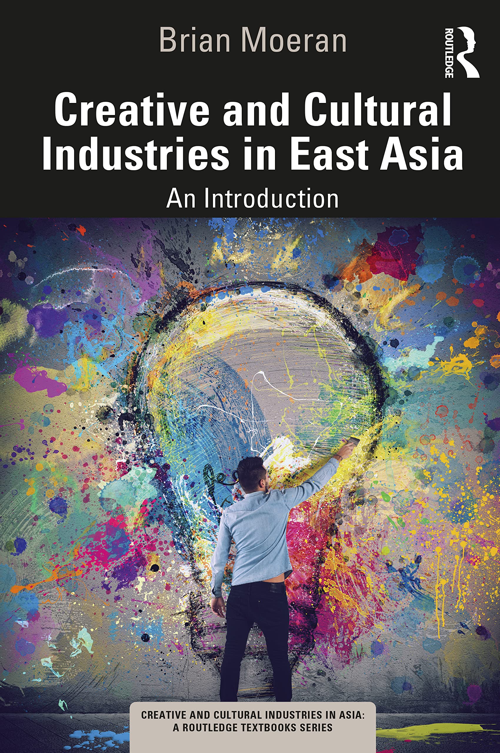 Creative and Cultural Industries in East Asia: An Introduction (Creative and Cultural Industries in Asia: a Routledge Textbooks Series)