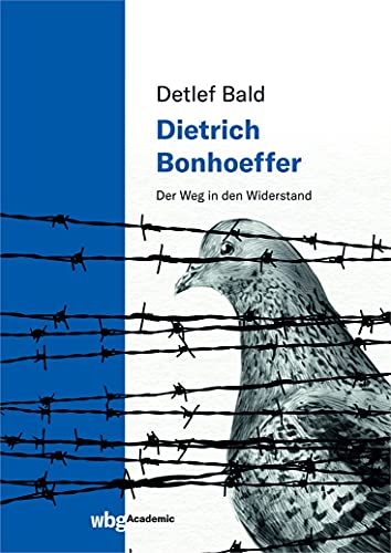 Dietrich Bonhoeffer: Der Weg in den Widerstand. Ich bete für die Niederlage meines Landes