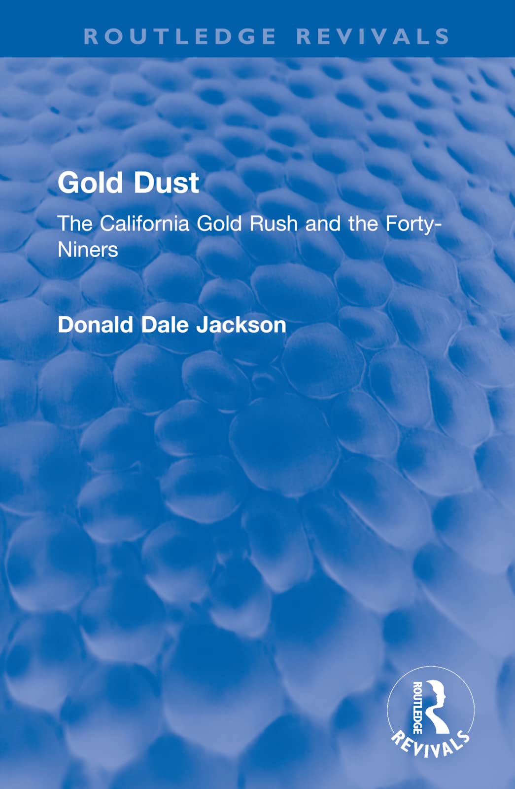 Gold Dust: The California Gold Rush and the Forty-Niners (Routledge Revivals)