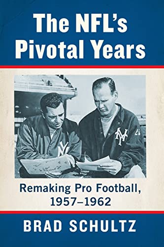 Nfl's Pivotal Years: Remaking Pro Football, 1957-1962