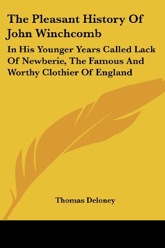 The Pleasant History Of John Winchcomb: In His Younger Years Called Lack Of Newberie, The Famous And Worthy Clothier Of England