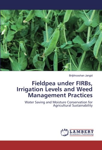 Fieldpea under FIRBs, Irrigation Levels and Weed Management Practices: Water Saving and Moisture Conservation for Agricultural Sustainability