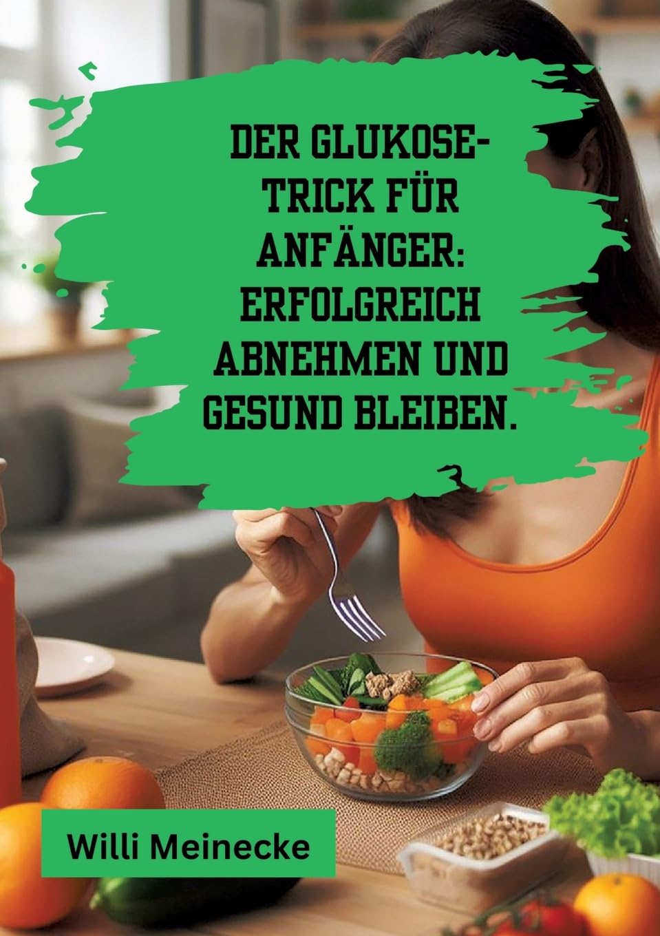 Der Glukose-Trick für Anfänger: Erfolgreich abnehmen und gesund bleiben.: Mit 100 leckeren Rezepten.