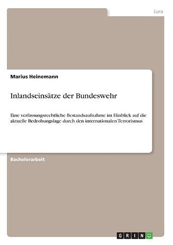 Inlandseinsätze der Bundeswehr: Eine verfassungsrechtliche Bestandsaufnahme im Hinblick auf die aktuelle Bedrohungslage durch den internationalen Terrorismus