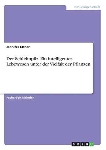 Der Schleimpilz. Ein intelligentes Lebewesen unter der Vielfalt der Pflanzen
