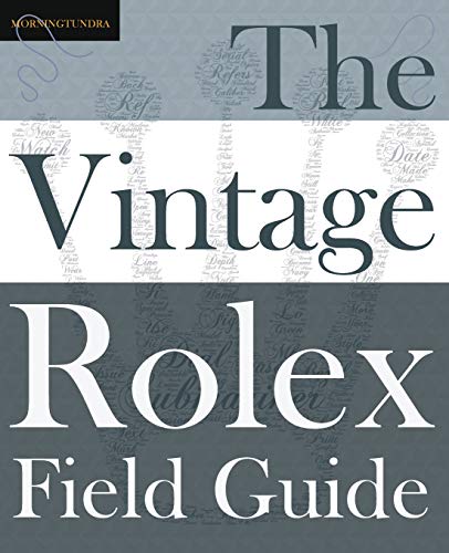 The Vintage Rolex Field Guide: A survival manual for the adventure that is vintage Rolex (Field Guides, Band 1)
