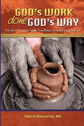 GOD'S WORK DONE GOD'S WAY: You Don't Have to Make Headlines to Make a Difference