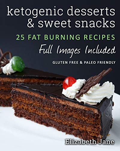 Ketogenic Desserts and Sweet Snacks: Mouth-watering, fat burning and energy boosting treats (Elizabeth Jane Cookbook, Band 4)