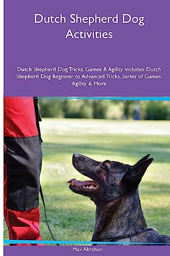 Dutch Shepherd Dog Activities Dutch Shepherd Dog Tricks, Games & Agility. Includes: Dutch Shepherd Dog Beginner to Advanced Tricks, Series of Games, Agility and More