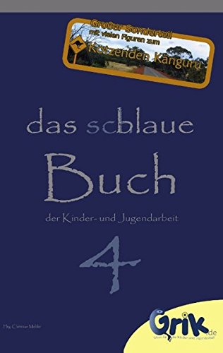 das schlaue, blaue Buch der Kinder- und Jugendarbeit 4: Neue, begeisternde Ideen für Deine Arbeit mit Kindern und Jugendlichen - mit großem Sonderteil zu Mixer, Toaster, Kotzendes Känguru