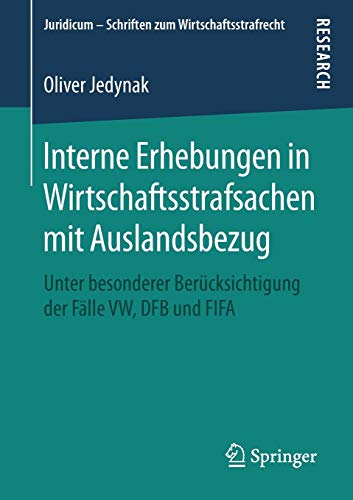 Interne Erhebungen in Wirtschaftsstrafsachen mit Auslandsbezug: Unter besonderer Berücksichtigung der Fälle VW, DFB und FIFA (Juridicum - Schriften zum Wirtschaftsstrafrecht, Band 2)