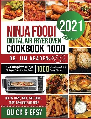 NINJA FOODI DIGITAL AIR FRYER OVEN COOKBOOK 1000: The Complete Ninja Air Fryer Oven Recipe Book|1000-Day Easy Quick Tasty Dishes| Air Fry, Roast, Broil, Bake, Bagel, Toast, Dehydrate and More