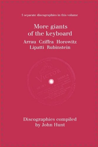 More Giants of the Keyboard. 5 Discographies. Claudio Arrau, Gyorgy Cziffra, Vladimir Horowitz, Dinu Lipatti, Artur Rubinstein.  [1998]