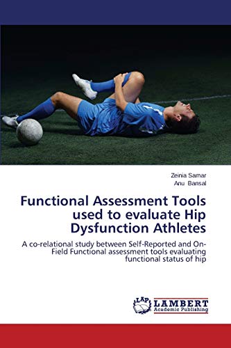 Functional Assessment Tools used to evaluate Hip Dysfunction Athletes: A co-relational study between Self-Reported and On-Field Functional assessment tools evaluating functional status of hip