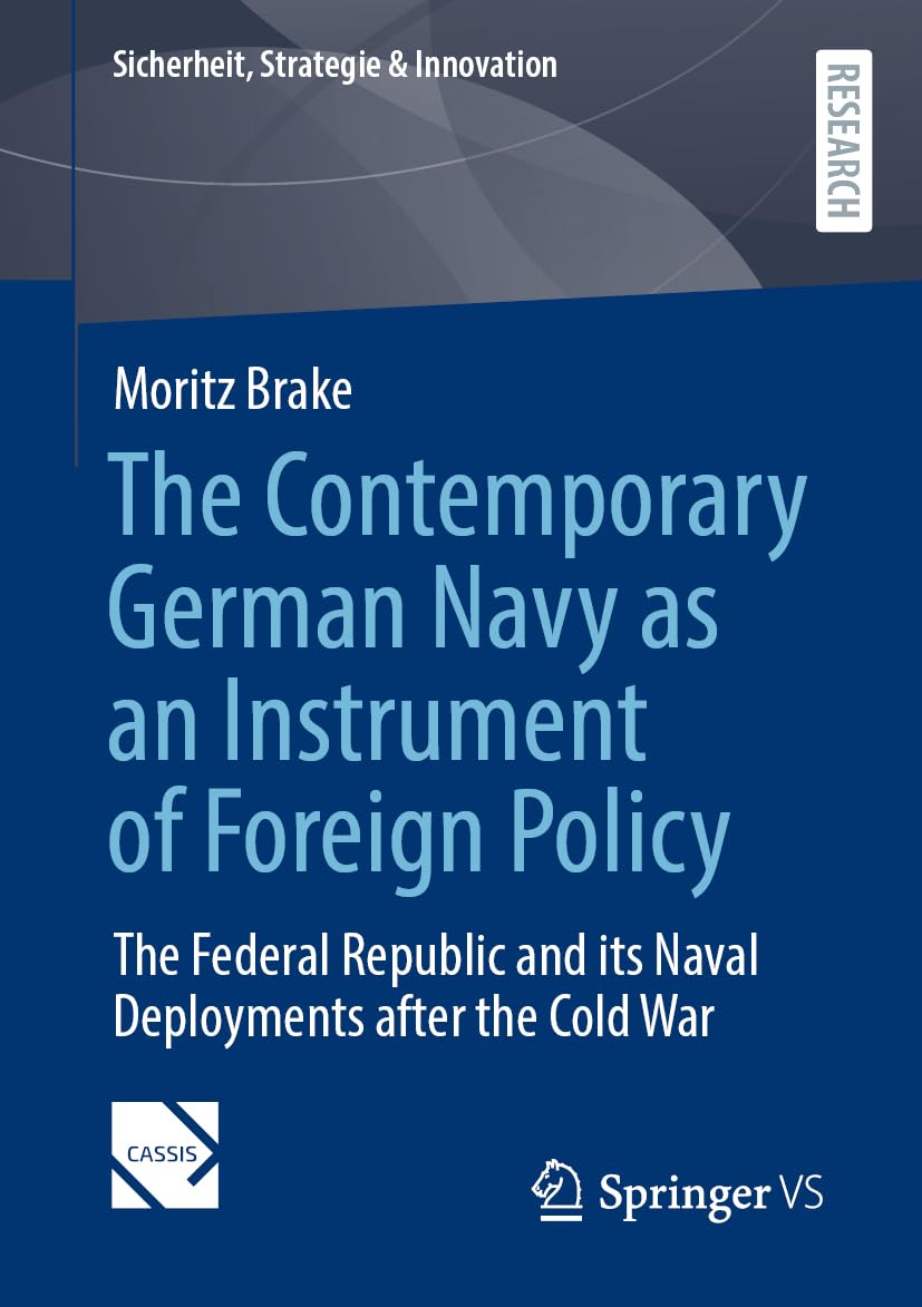 The Contemporary German Navy as an Instrument of Foreign Policy: The Federal Republic and its Naval Deployments after the Cold War (Sicherheit, Strategie & Innovation)