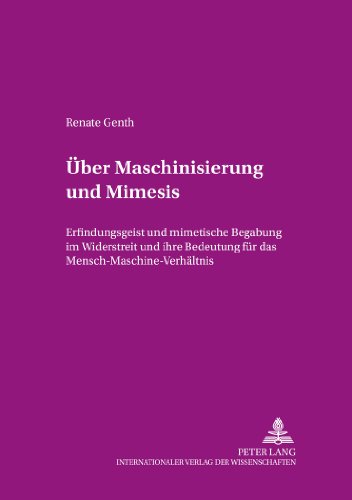 Über Maschinisierung und Mimesis: Erfindungsgeist und mimetische Begabung im Widerstreit und ihre Bedeutung für das Mensch-Maschine-Verhältnis (Beiträge zur Dissidenz)