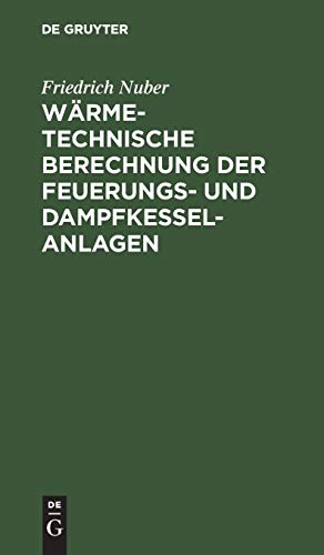 Wärmetechnische Berechnung der Feuerungs- und Dampfkessel-Anlagen: Taschenbuch mit den wichtigsten Grundlagen, Formeln, Erfahrungswerten und Erläuterungen für Büro, Betrieb und Studium