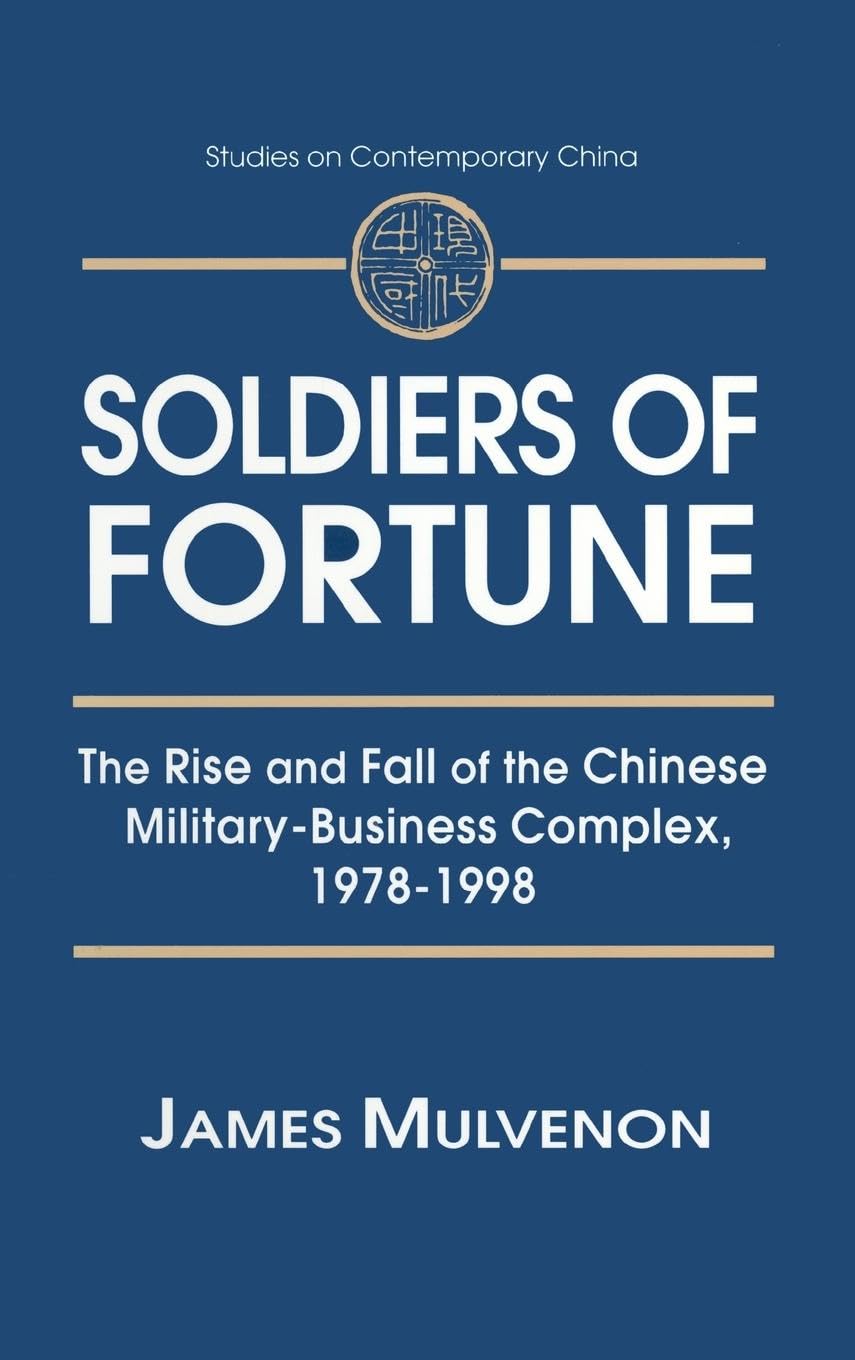 Soldiers of Fortune: The Rise and Fall of the Chinese Military-Business Complex, 1978-1998: The Rise and Fall of the Chinese Military-Business Complex, 1978-1998 (Studies on Contemporary China)