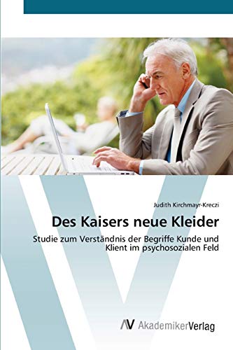 Des Kaisers neue Kleider: Studie zum Verständnis der Begriffe Kunde und Klient im psychosozialen Feld