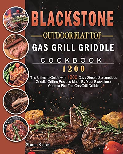 Blackstone Outdoor Flat Top Gas Grill Griddle Cookbook 1200: The Ultimate Guide with 1200 Days Simple Scrumptious Griddle Grilling Recipes Made By Your Blackstone Outdoor Flat Top Gas Grill Griddle