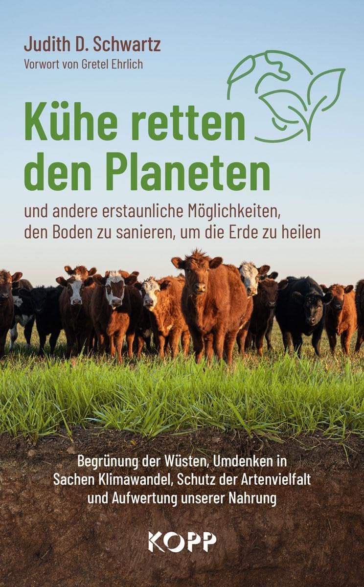 Kühe retten den Planeten: Begrünung der Wüsten, Umdenken in Sachen Klimawandel, Schutz der Artenvielfalt und Aufwertung unserer Nahrung