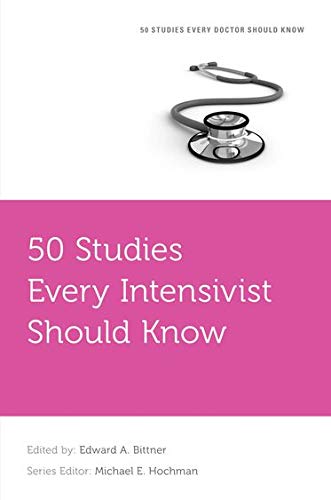 50 Studies Every Intensivist Should Know (Fifty Studies Every Doctor Should Know) (50 Studies Every Doctor Should Know)