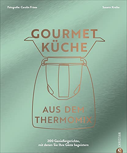Thermomix Kochbuch: Gourmetküche aus dem Thermomix. Die 200 besten Thermomix Rezepte für ambitionierte Hobbyköch*innen.