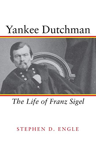 Yankee Dutchman: The Life of Franz Sigel