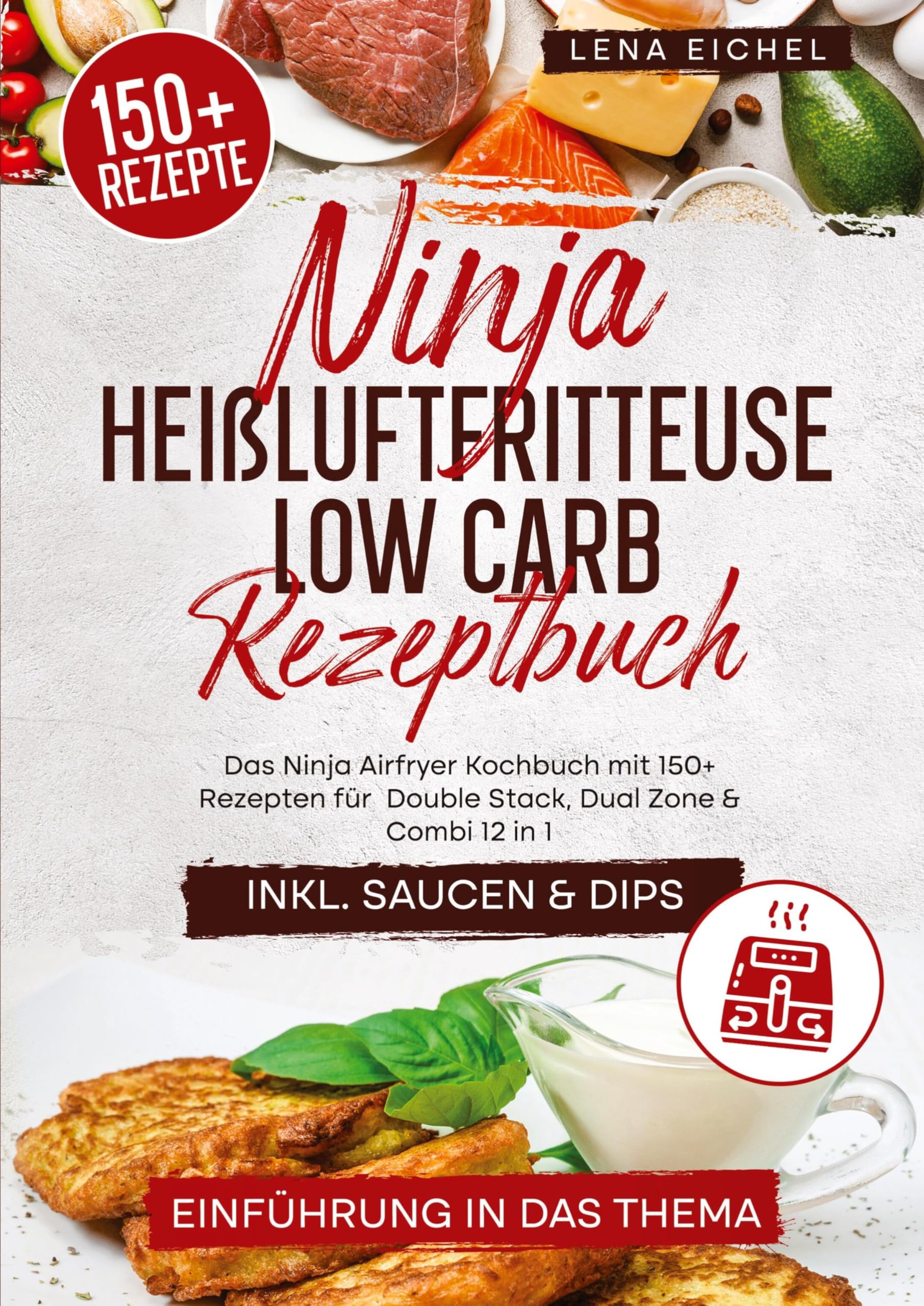 Ninja Heißluftfritteuse Low Carb Rezeptbuch: Das Ninja Airfryer Kochbuch mit 150+ Rezepten für Double Stack, Dual Zone & Combi 12 in 1