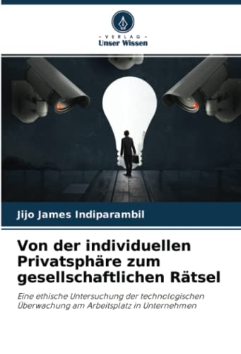 Von der individuellen Privatsphäre zum gesellschaftlichen Rätsel: Eine ethische Untersuchung der technologischen Überwachung am Arbeitsplatz in Unternehmen