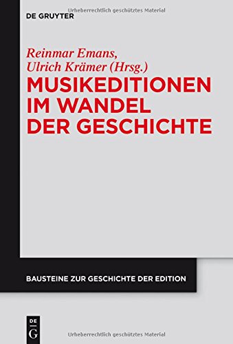 Musikeditionen im Wandel der Geschichte (Bausteine zur Geschichte der Edition, Band 5)