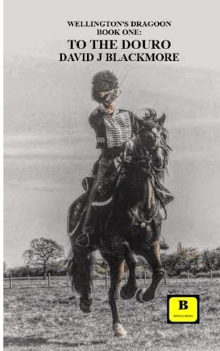 To The Douro (Wellington's Dragoon, Band 1)